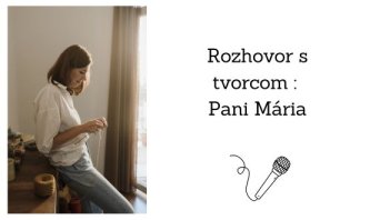 Rozhovor s tvorcom Pani Mária Rozhovor s tvorcom Pani Mária
