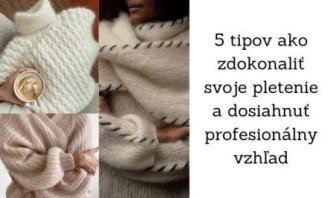 5 tipov ako zdokonaliť svoje pletenie a dosiahnuť profesionálny vzhľad