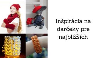 Inšpirácia na darčeky pre najbližších Inšpirácia na darčeky pre najbližších