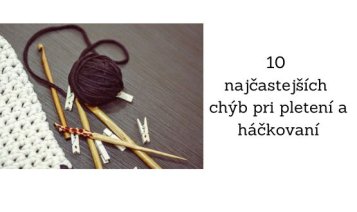 10  najčastejších  chýb pri pletení a háčkovaní