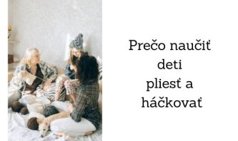 Prečo naučiť deti pliesť a háčkovať Prečo naučiť deti pliesť a háčkovať
