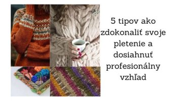 tipy ako zdokonaliť pletenie