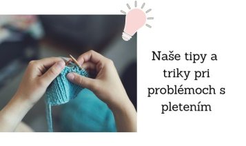 Naše tipy a triky pri  problémoch s pletením.